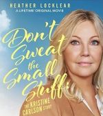 Watch Don\'t Sweat the Small Stuff: The Kristine Carlson Story Movies123