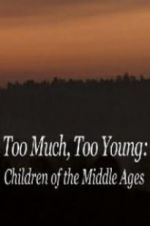 Watch Too Much, Too Young: Children of the Middle Ages Movies123