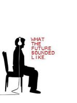 Watch What the Future Sounded Like (Short 2007) Movies123